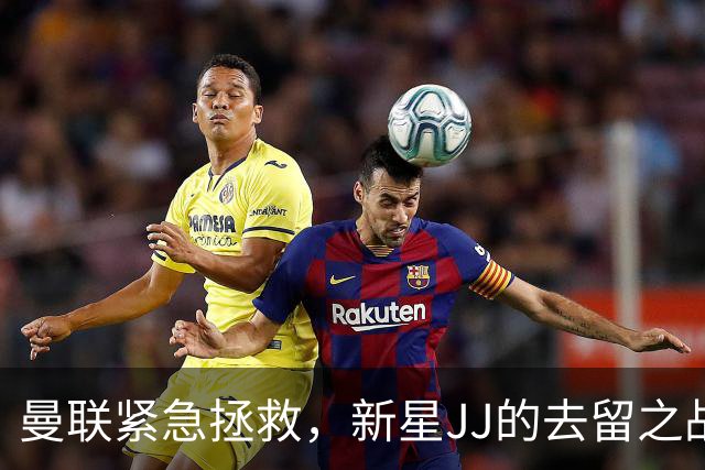 曼联紧急拯救，新星JJ的去留之战