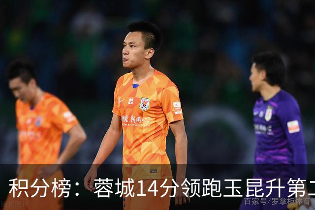 积分榜：蓉城14分领跑玉昆升第二 2-6名差2分 海牛三镇降级区